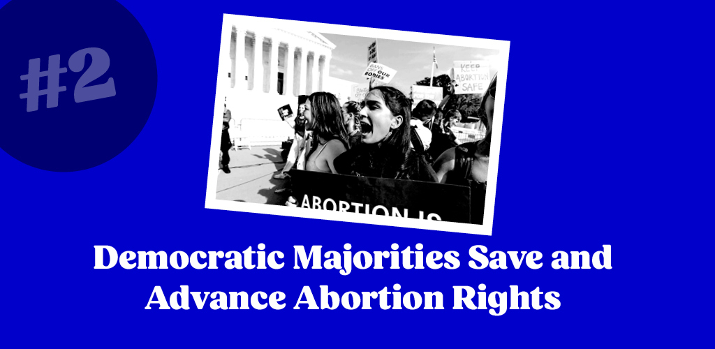 #2 Democratic Majorities Save and Advance Abortion Rights