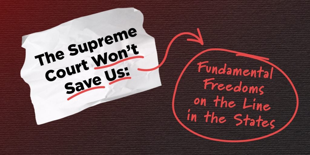 This image shows a graphic of a piece of semi crumpled paper with the text “The Supreme Court Won’t Save Us:” The last three words are underlined in red. A red arrow points from the paper to words next to it that appear to be written in red marker reading “Fundamental Freedoms on the Line in the States.” This is all over a red to black gradient background.